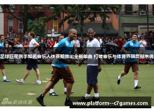 足球巨星携手知名音乐人休赛期推出全新单曲 打破音乐与体育界限震撼来袭