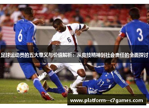 足球运动员的五大意义与价值解析:从竞技精神到社会责任的全面探讨 足球运动员的五大意义与价值解析:从竞技精神到社会责任的全面探讨