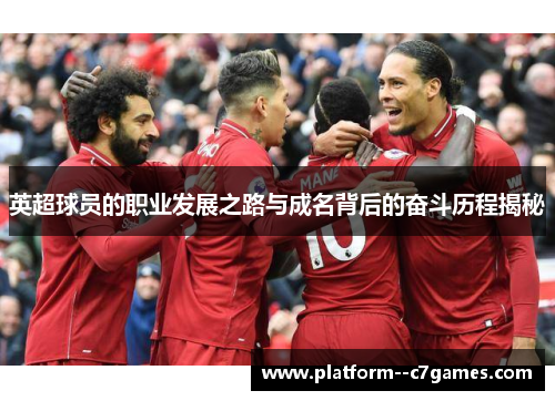 英超球员的职业发展之路与成名背后的奋斗历程揭秘 英超球员的职业发展之路与成名背后的奋斗历程揭秘