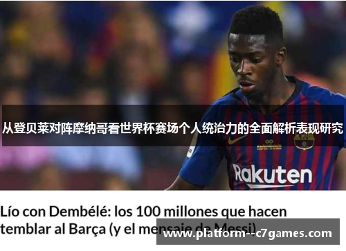 从登贝莱对阵摩纳哥看世界杯赛场个人统治力的全面解析表现研究