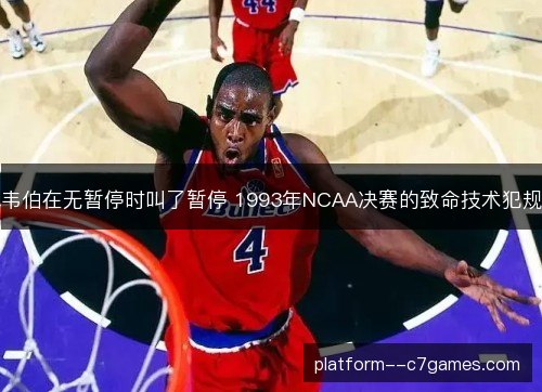韦伯在无暂停时叫了暂停 1993年NCAA决赛的致命技术犯规